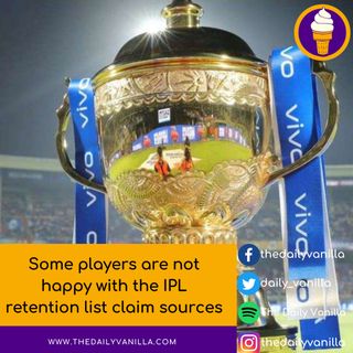 Some players are not happy with the IPL retention list claim sources