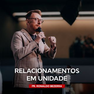 RELACIONAMENTOS EM UNIDADE // Pr. Ronaldo Bezerra