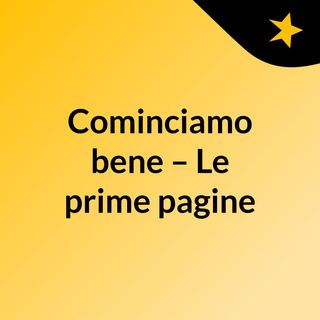 Cominciamo bene – Le prime pagine
