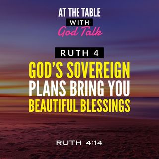 Ruth 4 - God’s Sovereign Plans Bring You Beautiful Blessings