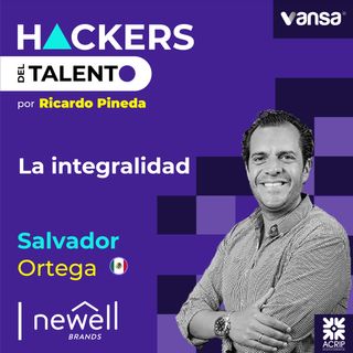 178. La integralidad - Salvador Ortega (Newell Brands)