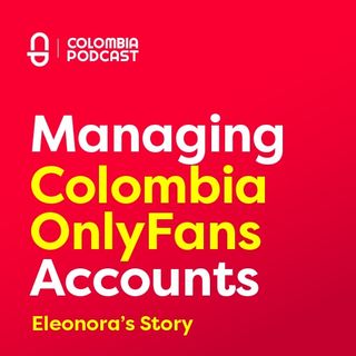 Managing OnlyFans Colombia Accounts - Eleonora's Story