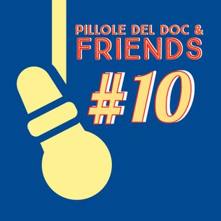Le Pillole Del Doc & Friends - Ep. #10