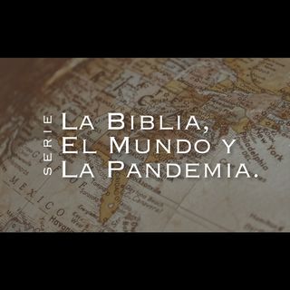 La Biblia, El Mundo y La Pandemia