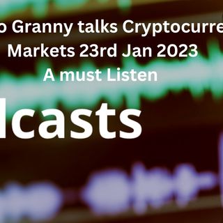 Crypto Granny talks Cryptocurrencies Markets 23rd Jan 2023  - A Must listen