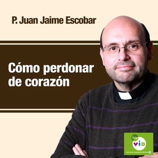 Como perdonar de corazón, Padre Juan Jaime Escobar