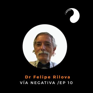 Dr Felipe Rilova - Psicoanálisis y Medicina. Vía Negativa Ep 10