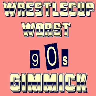Wrestlecup Episode - Worst 90s Gimmick