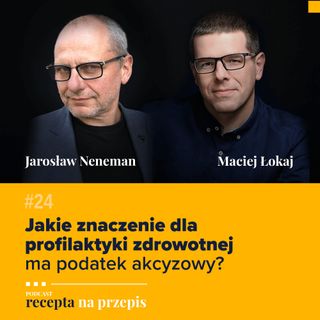 024 – Jakie znaczenie dla profilaktyki zdrowotnej ma podatek akcyzowy - Jarosław Neneman