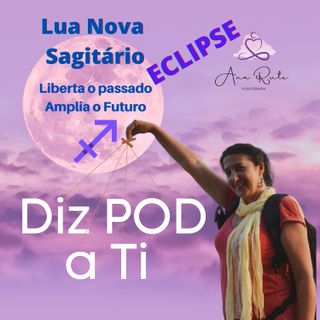 Liberta o Passado - Amplia o Futuro - Lua Nova com Eclipse em Sagitário