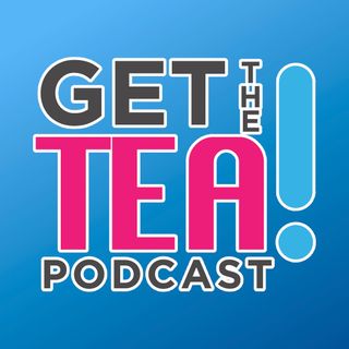 Get The Tea Podcast