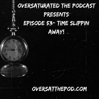 OverSaturated: The Podcast Episode 53 - Time Slippin Away'