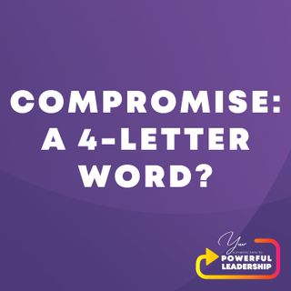 Episode 56: Compromise: A 4-Letter Word?
