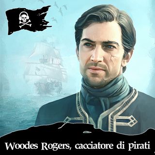 51 - Woodes Rogers, cacciatore di pirati