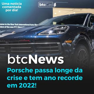 BTC News | Porsche passa longe da crise e tem ano recorde em 2022!