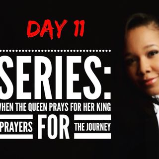 New Series: When The Queen Prays For Her King: Day 11