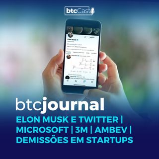 Elon Musk e Twitter | Microsoft, 3M, Ambev e demissões em startups | BTC Journal 28/04/22