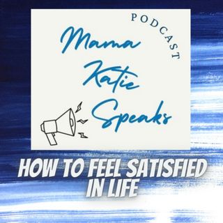 Episode 4: How to Feel Satisfied in Life