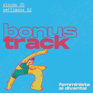 05x02 Femminista si diventa! Bonus track