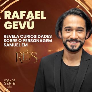 RAFAEL GEVÚ REVELA DETALHES DA SUPERPRODUÇÃO REIS - FORA DE SÉRIE_01