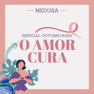 #03 Especial Outubro Rosa: O amor cura