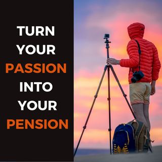 How To Turn Your Passion Into Your Pension