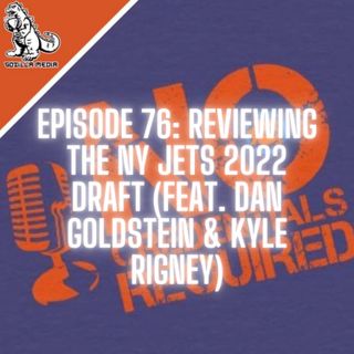 Episode 76: Reviewing the NY Jets 2022 Draft (feat. Dan Goldstein & Kyle Rigney)