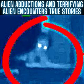 Alien Abductions and Terrifying Alien Encounters True Stories