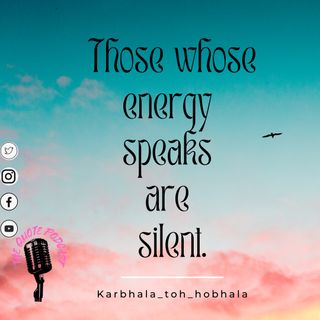Those whose energy speaks are SILENT