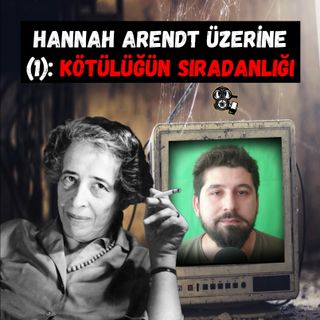 Hannah Arendt Üzerine (1): Kötülüğün Sıradanlığı