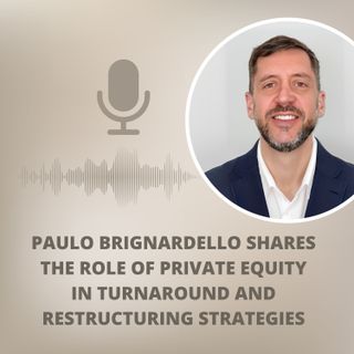 Paulo Brignardello Shares The Role of Private Equity in Turnaround and Restructuring Strategies