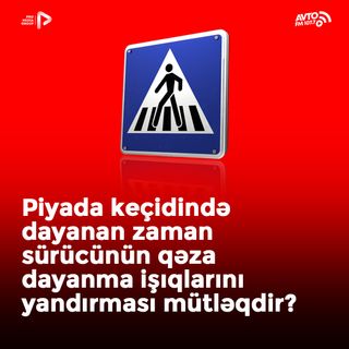 Piyada keçidində dayananda sürücünün qəza dayanma işıqlarını yandırması mütləqdir?