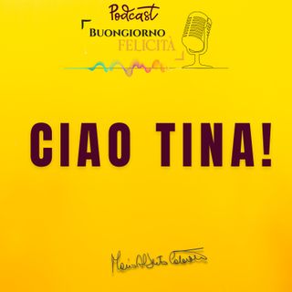 #1328 - Ciao Tina | Buongiorno Felicità