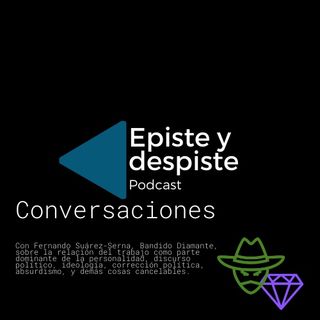 E13- Conversaciones con Fernando Suarez-Serna A.K.A. Bandido Diamante
