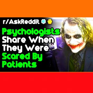 Psychologists Share When They Were Scared By Patients (r/AskReddit Top Stories)