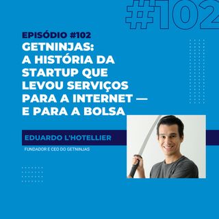 #102 - GetNinjas: a história da startup que levou serviços para a internet — e para a Bolsa