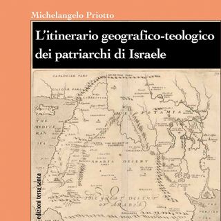 Michelangelo Priotto "L'itinerario geografico-teologico dei patriarchi di Israele"