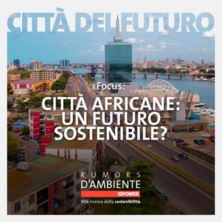 Focus: Città africane - Un futuro sostenibile?
