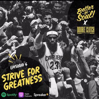 Better Go Soul S1E6: NBA Focus - Strive for greatness