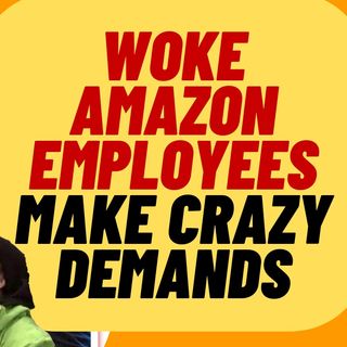 WOKE Amazon Employees Make Insane Demands