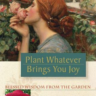 Plant Whatever Brings you Joy