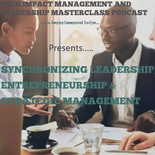Synchronizing Leadership, Entrepreneurship and Strategy (High Impact Management And Leadership Masterclass Series 1 Episode 4)