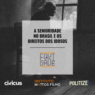#58 - A senioridade no Brasil e os direitos dos idosos