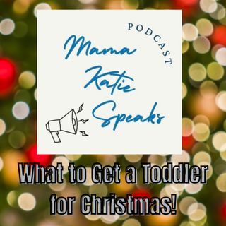 Episode 21: What to Get a Toddler for Christmas!