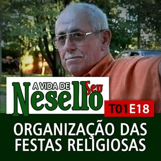T01E18 - Organizando Festas Religiosas - A Vida de Seu Nesello