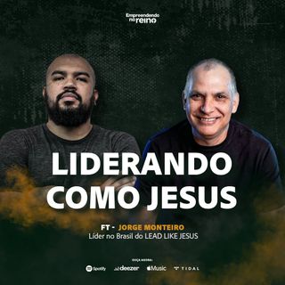Liderando como Jesus ft Jorge Monteiro| Empreendendo no Reino -  EP 127