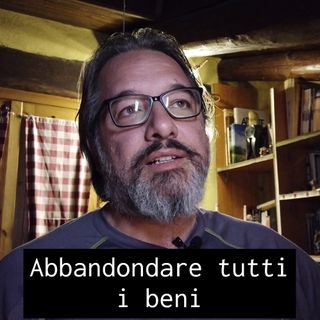 Abbandonare tutti i propri beni.