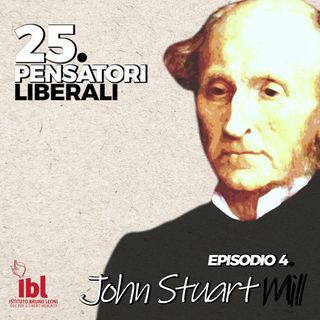 #4: John Stuart Mill, con Paolo Silvestri - 25 Pensatori Liberali