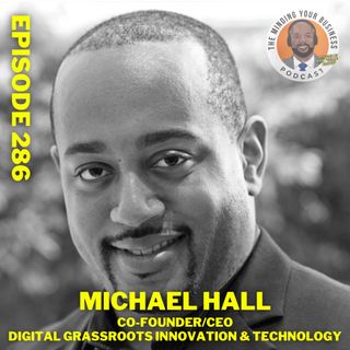 #286 - Michael Hall, Co-Founder & CEO of Digital Grassroots Innovation & Technology (D.G.I.T.)
