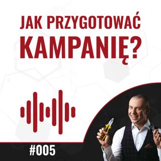 005 - Przygotowanie kampanii - jak to zrobić bez płaczu, lamentu i pracy po nocach?